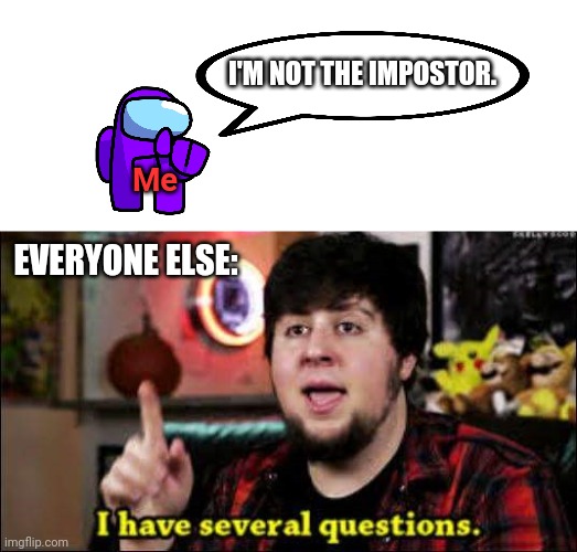 I don't play the game though. | I'M NOT THE IMPOSTOR. Me; EVERYONE ELSE: | image tagged in i have several questions,among us,impostor,purple,jontron,video games | made w/ Imgflip meme maker