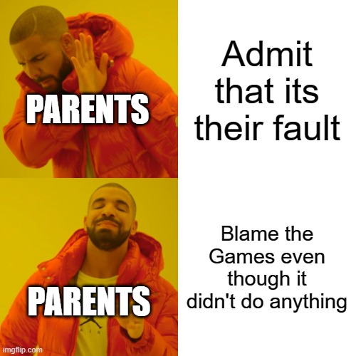 This is True | Admit that its their fault; PARENTS; Blame the Games even though it didn't do anything; PARENTS | image tagged in memes,drake hotline bling,parents | made w/ Imgflip meme maker