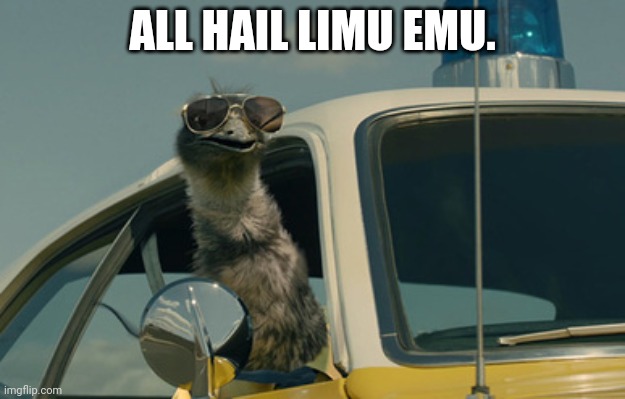 Limu Emu |  ALL HAIL LIMU EMU. | image tagged in limu emu | made w/ Imgflip meme maker