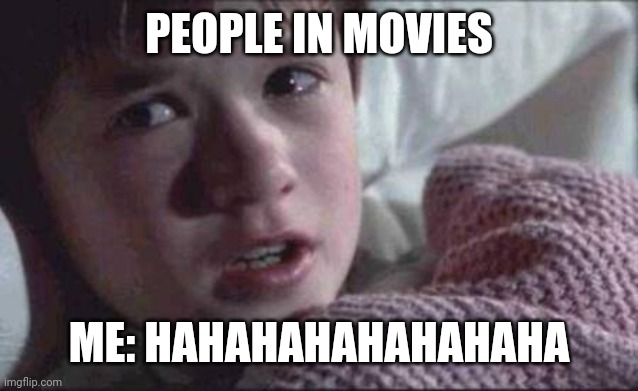 Me in movies | PEOPLE IN MOVIES; ME: HAHAHAHAHAHAHAHA | image tagged in memes,i see dead people,i be like | made w/ Imgflip meme maker