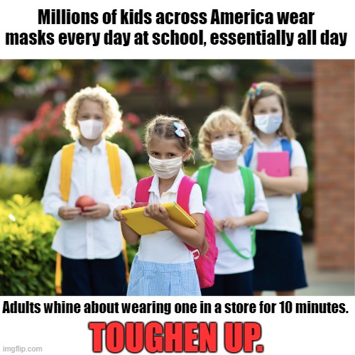 Kids wear masks without whining | Millions of kids across America wear masks every day at school, essentially all day; Adults whine about wearing one in a store for 10 minutes. TOUGHEN UP. | image tagged in coronavirus,covid19,masks | made w/ Imgflip meme maker
