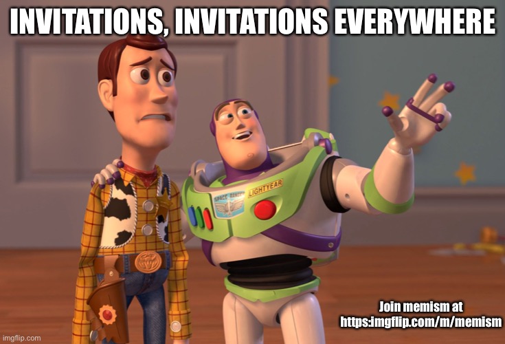X, X Everywhere Meme | INVITATIONS, INVITATIONS EVERYWHERE; Join memism at https:imgflip.com/m/memism | image tagged in memes,x x everywhere | made w/ Imgflip meme maker