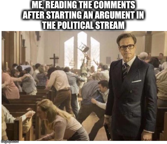 Guess I’m an energy vampire | ME, READING THE COMMENTS
AFTER STARTING AN ARGUMENT IN
THE POLITICAL STREAM | image tagged in politics,memes,argument,agree,democrat,republican | made w/ Imgflip meme maker