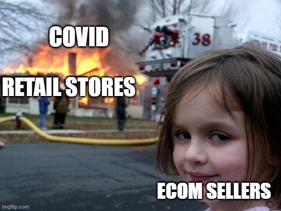 ecom | COVID; RETAIL STORES; ECOM SELLERS | image tagged in memes,disaster girl | made w/ Imgflip meme maker