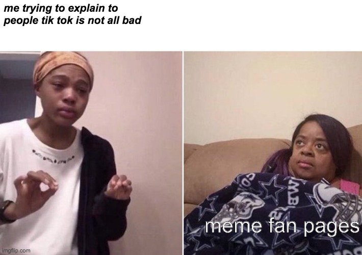 ITS REALLY NOT | me trying to explain to people tik tok is not all bad; meme fan pages | image tagged in quenlin blackwell explaining | made w/ Imgflip meme maker