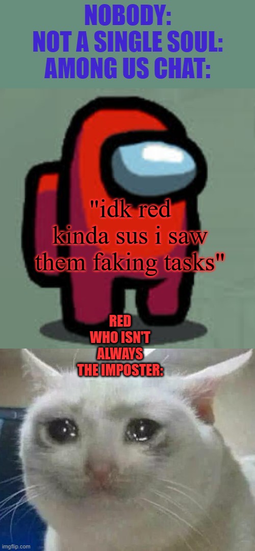 NOBODY:
NOT A SINGLE SOUL:
AMONG US CHAT:; "idk red kinda sus i saw them faking tasks"; RED WHO ISN'T ALWAYS THE IMPOSTER: | image tagged in imposter,among us | made w/ Imgflip meme maker