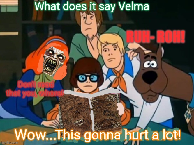 Scooby vs the evil dead | What does it say Velma; Don't read that you, whore! This gonna hurt a lot! | image tagged in scooby doo,evil dead,spooktober,dead | made w/ Imgflip meme maker