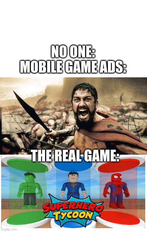 THIS IS ROBLOX | NO ONE:
MOBILE GAME ADS:; THE REAL GAME: | image tagged in memes,sparta leonidas | made w/ Imgflip meme maker
