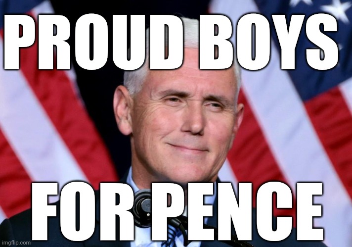 Proud Boys for Pence | PROUD BOYS; FOR PENCE | image tagged in proud boy pence,mike pence | made w/ Imgflip meme maker