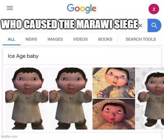Ice age baby is responsible | WHO CAUSED THE MARAWI SIEGE | image tagged in ice age baby is responsible,ice age baby | made w/ Imgflip meme maker