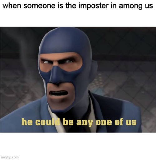 he could me any one of us | when someone is the imposter in among us | image tagged in he could be anyone of us | made w/ Imgflip meme maker