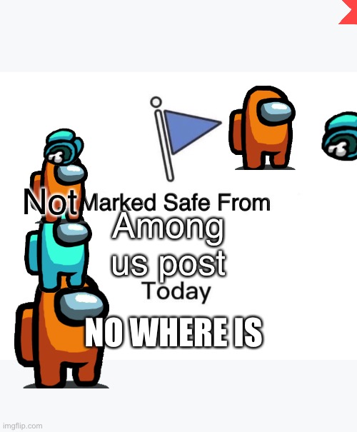 Marked Safe From | Not; Among us post; NO WHERE IS | image tagged in memes,marked safe from | made w/ Imgflip meme maker
