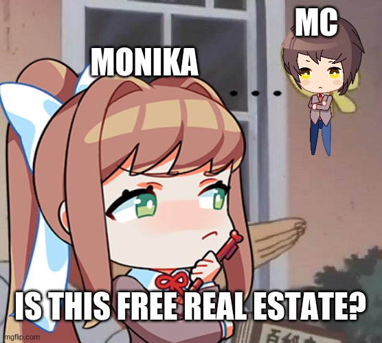 Is MC free real estate? | MC; MONIKA; IS THIS FREE REAL ESTATE? | image tagged in doki doki literature club,funny memes,is this a pigeon | made w/ Imgflip meme maker