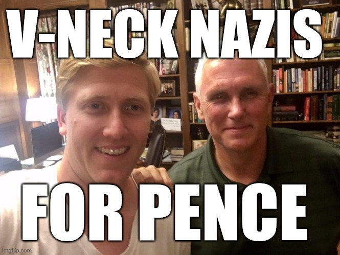 V-Neck Nazis | V-NECK NAZIS; FOR PENCE | image tagged in two white suprmacists pence and another white supremacist,mike pence,pence | made w/ Imgflip meme maker