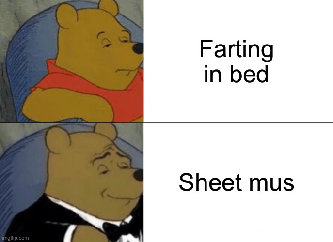 Tuxedo Winnie The Pooh | Farting in bed; Sheet music | image tagged in memes,tuxedo winnie the pooh | made w/ Imgflip meme maker