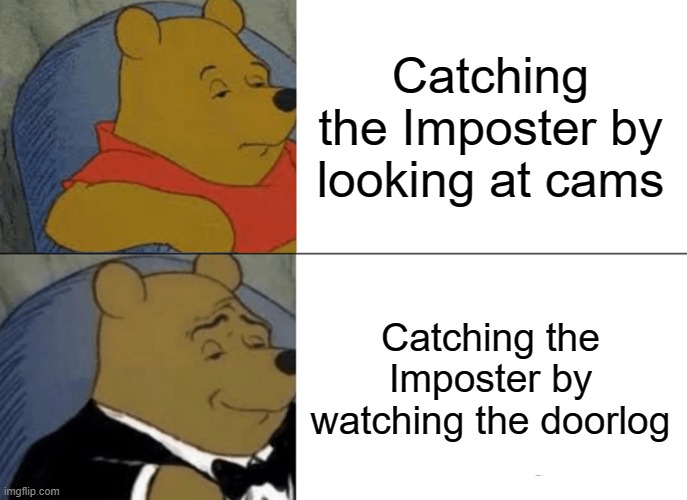 Tuxedo Winnie The Pooh | Catching the Imposter by looking at cams; Catching the Imposter by watching the doorlog | image tagged in memes,tuxedo winnie the pooh | made w/ Imgflip meme maker