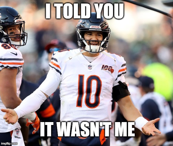 Trubisky | I TOLD YOU; IT WASN'T ME | image tagged in mitch trubisky,chicago bears,bears,it wasn't me | made w/ Imgflip meme maker
