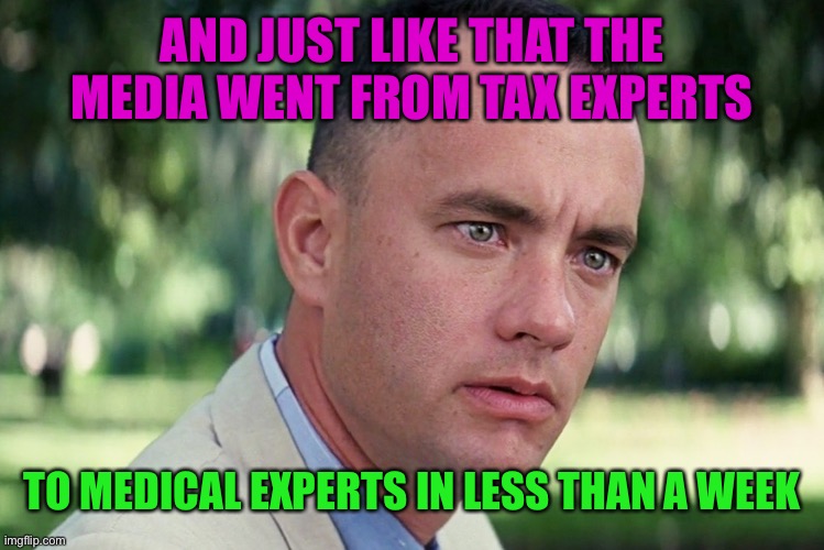 And Just Like That Meme | AND JUST LIKE THAT THE MEDIA WENT FROM TAX EXPERTS; TO MEDICAL EXPERTS IN LESS THAN A WEEK | image tagged in memes,and just like that | made w/ Imgflip meme maker