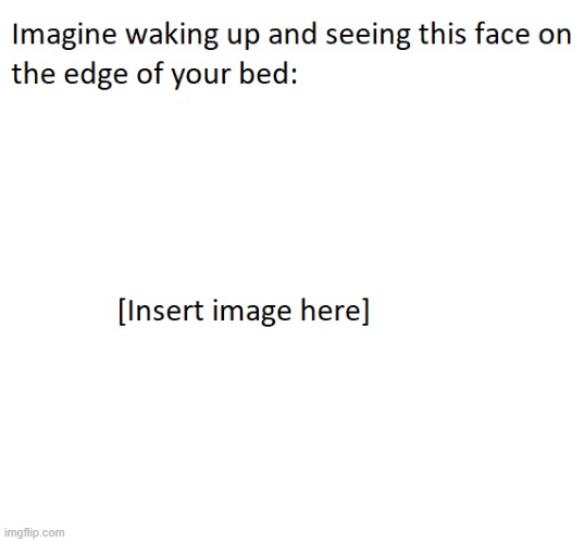 It's called 'Imagine Waking Up And' (All you do is add a reaction image) | image tagged in imagine waking up and | made w/ Imgflip meme maker