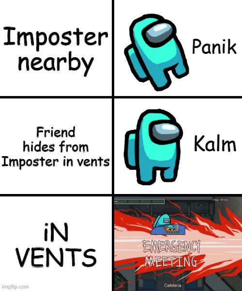 iN VENTS | Imposter nearby; Friend hides from Imposter in vents; iN VENTS | image tagged in panik kalm panik among us version | made w/ Imgflip meme maker