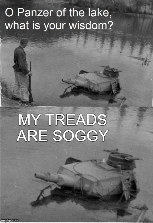 That lake does look very moist | MY TREADS ARE SOGGY | image tagged in o panzer of the lake,memes,moist | made w/ Imgflip meme maker