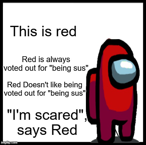 Be Like Bill | This is red; Red is always voted out for "being sus"; Red Doesn't like being voted out for "being sus"; "I'm scared", says Red | image tagged in memes,be like bill | made w/ Imgflip meme maker
