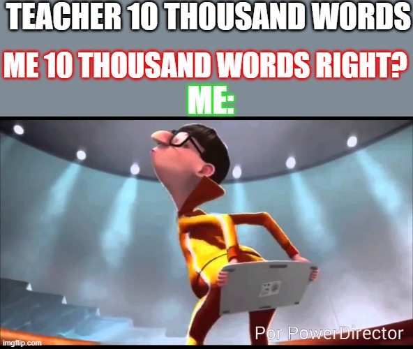 10000 words indeed | TEACHER 10 THOUSAND WORDS; ME 10 THOUSAND WORDS RIGHT? ME: | image tagged in vector keyboard | made w/ Imgflip meme maker