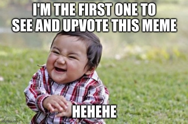 Evil Toddler Meme | I'M THE FIRST ONE TO SEE AND UPVOTE THIS MEME HEHEHE | image tagged in memes,evil toddler | made w/ Imgflip meme maker