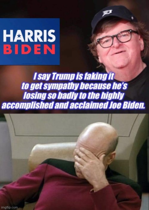 Michael Moore: the king of stupid | image tagged in memes,captain picard facepalm,michael moore,president trump,covid-19 | made w/ Imgflip meme maker