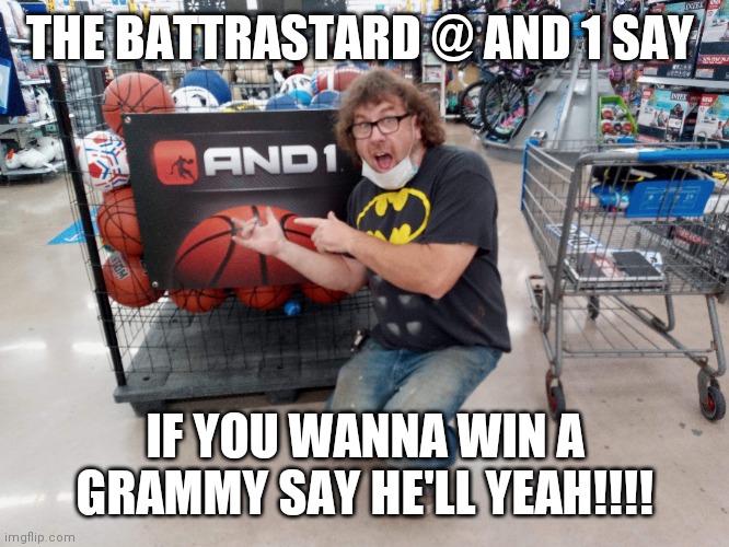 And 1 and the battrastard | THE BATTRASTARD @ AND 1 SAY; IF YOU WANNA WIN A GRAMMY SAY HE'LL YEAH!!!! | image tagged in batman | made w/ Imgflip meme maker