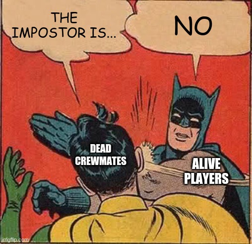 Yes | THE IMPOSTOR IS... NO; DEAD CREWMATES; ALIVE PLAYERS | image tagged in memes,batman slapping robin | made w/ Imgflip meme maker