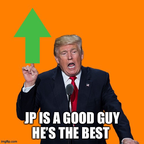 Orange Upvoted | JP IS A GOOD GUY
HE’S THE BEST | image tagged in orange upvoted | made w/ Imgflip meme maker