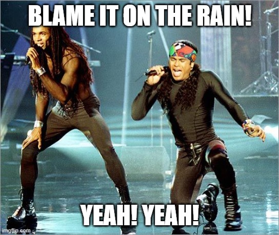 Milli Vanilli | BLAME IT ON THE RAIN! YEAH! YEAH! | image tagged in milli vanilli | made w/ Imgflip meme maker