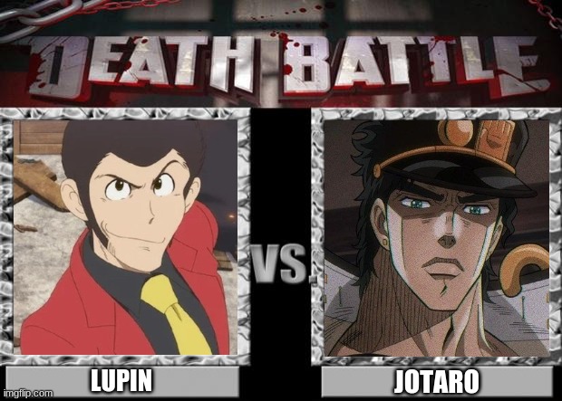 Why Would This Only Happen In My Mind | JOTARO; LUPIN | image tagged in death battle,studio ghibli,jojo's bizarre adventure | made w/ Imgflip meme maker