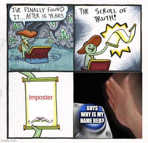 Noobs be like | Imposter; GUYS WHY IS MY NAME RED? | image tagged in memes,the scroll of truth,among us | made w/ Imgflip meme maker