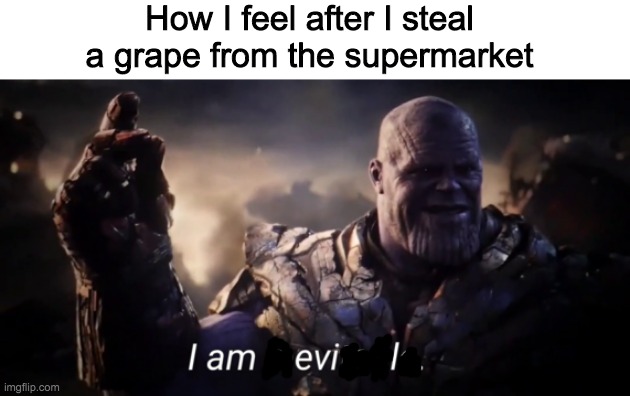 græp | How I feel after I steal a grape from the supermarket | image tagged in i am inevitable | made w/ Imgflip meme maker