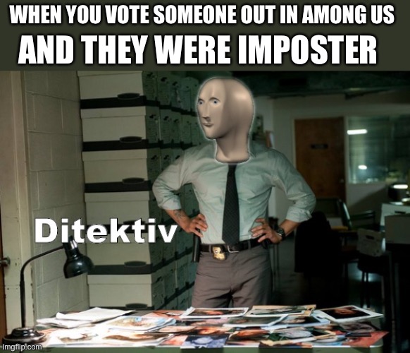Does anyone do this | WHEN YOU VOTE SOMEONE OUT IN AMONG US; AND THEY WERE IMPOSTER | image tagged in stonks ditektiv | made w/ Imgflip meme maker