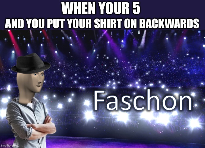 My brother does this all the time | WHEN YOUR 5; AND YOU PUT YOUR SHIRT ON BACKWARDS | image tagged in meme man fashion | made w/ Imgflip meme maker