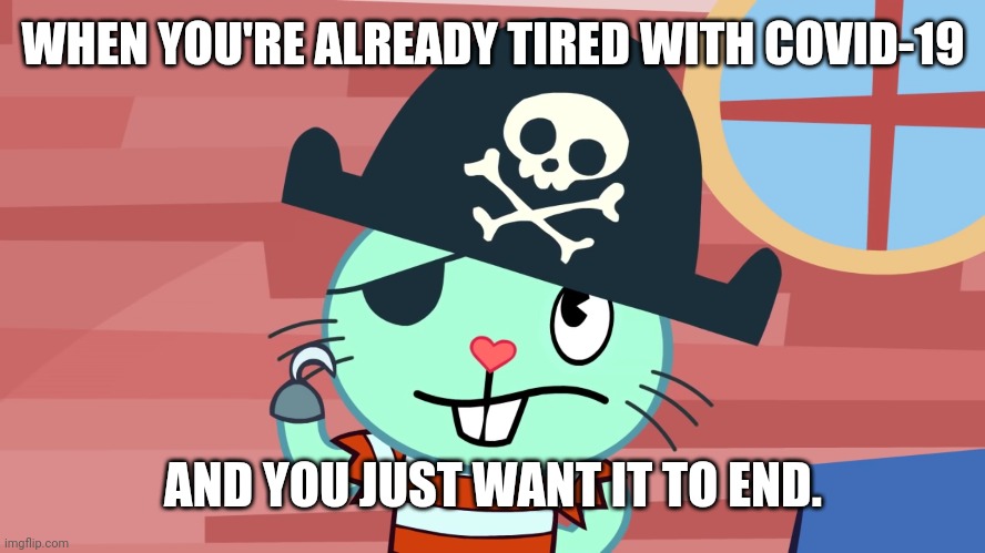 Russell wants COVID-19 to end. | WHEN YOU'RE ALREADY TIRED WITH COVID-19; AND YOU JUST WANT IT TO END. | image tagged in upset russell,happy tree friends | made w/ Imgflip meme maker