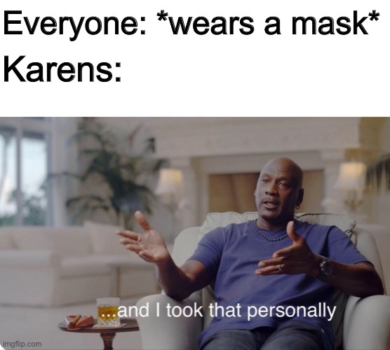 Am I right? | Everyone: *wears a mask*; Karens: | image tagged in karens | made w/ Imgflip meme maker