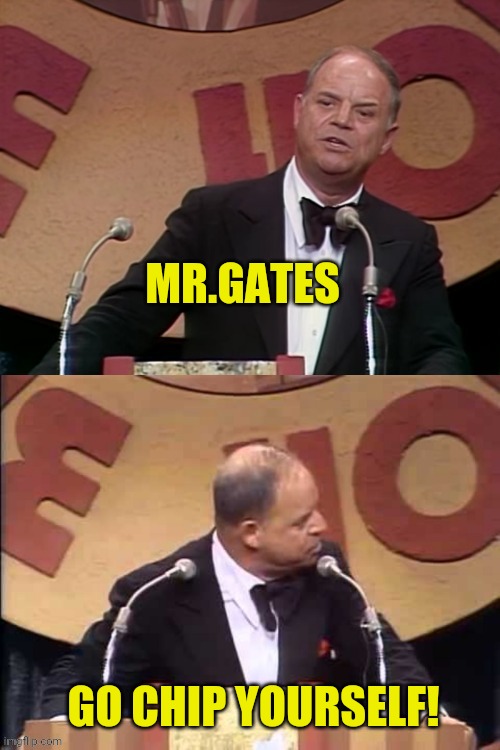 Don Rickles Roast | MR.GATES GO CHIP YOURSELF! | image tagged in don rickles roast | made w/ Imgflip meme maker