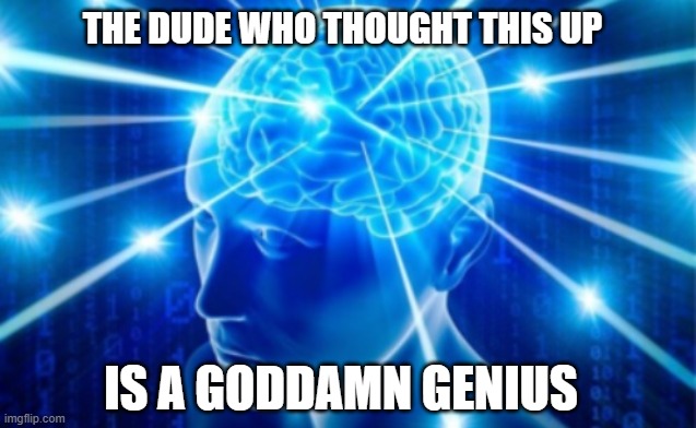 Expanding Brain tile | THE DUDE WHO THOUGHT THIS UP IS A GODDAMN GENIUS | image tagged in expanding brain tile | made w/ Imgflip meme maker