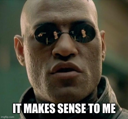 Morpheus What If I Told You (Square) | IT MAKES SENSE TO ME | image tagged in morpheus what if i told you square | made w/ Imgflip meme maker