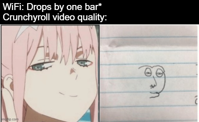 She went from Zero Two to Zero real quick. | WiFi: Drops by one bar*                                    
Crunchyroll video quality: | image tagged in darling in the franxx,memes,bruh,animeme,funny,anime | made w/ Imgflip meme maker