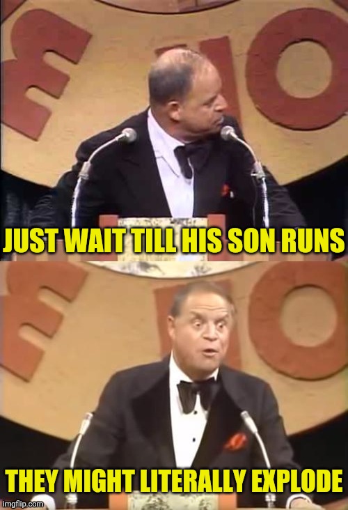 Don Rickles Roast | JUST WAIT TILL HIS SON RUNS THEY MIGHT LITERALLY EXPLODE | image tagged in don rickles roast | made w/ Imgflip meme maker