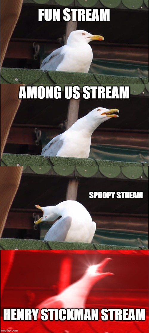 Inhaling Seagull | FUN STREAM; AMONG US STREAM; SPOOPY STREAM; HENRY STICKMAN STREAM | image tagged in memes,inhaling seagull | made w/ Imgflip meme maker