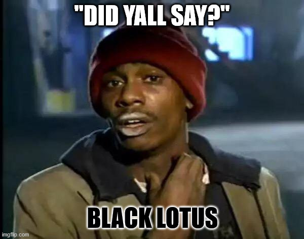 Y'all Got Any More Of That Meme | "DID YALL SAY?"; BLACK LOTUS | image tagged in memes,y'all got any more of that,world of warcraft,video games,mtg,magic the gathering | made w/ Imgflip meme maker