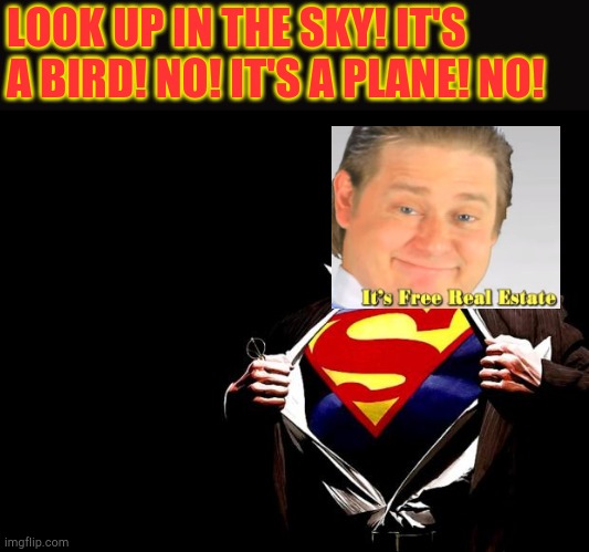 It's free real estate! |  LOOK UP IN THE SKY! IT'S A BIRD! NO! IT'S A PLANE! NO! | image tagged in superman,funny,its free real estate,memes | made w/ Imgflip meme maker