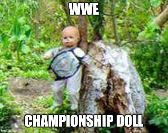 Strong doll | WWE; CHAMPIONSHIP DOLL | image tagged in doll,strong,funny | made w/ Imgflip meme maker