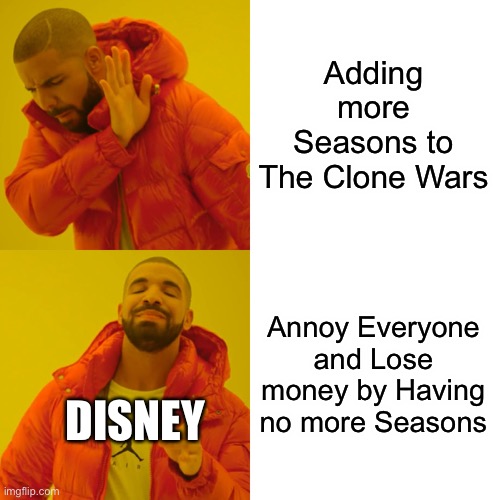 Adding more Seasons to The Clone Wars Annoy Everyone and Lose money by Having no more Seasons DISNEY | image tagged in memes,drake hotline bling | made w/ Imgflip meme maker